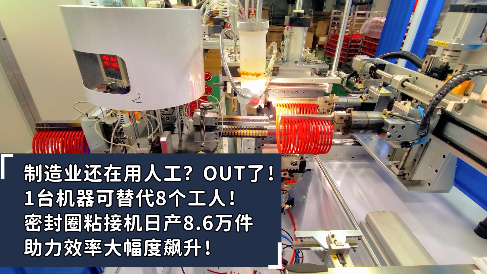 制造業(yè)還在用人工？OUT了！1臺(tái)機(jī)器可替代8個(gè)工人！密封圈粘接機(jī)日產(chǎn)8.6萬(wàn)件助力效率大幅度飆升！